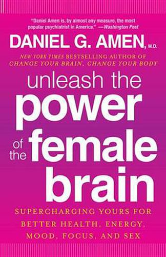 Cover image for Unleash the Power of the Female Brain: Supercharging Yours for Better Health, Energy, Mood, Focus, and Sex