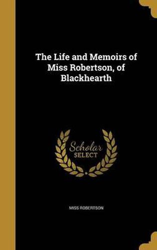 Cover image for The Life and Memoirs of Miss Robertson, of Blackhearth