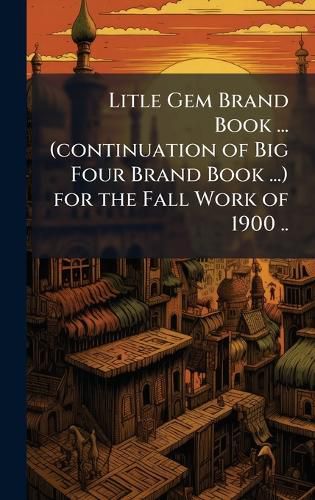 Cover image for Litle Gem Brand Book ... (continuation of Big Four Brand Book ...) for the Fall Work of 1900 ..