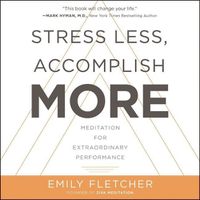 Cover image for Stress Less, Accomplish More: Meditation for Extraordinary Performance