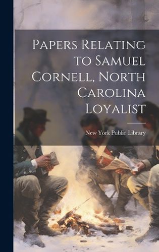 Cover image for Papers Relating to Samuel Cornell, North Carolina Loyalist