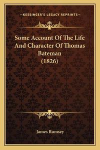 Cover image for Some Account of the Life and Character of Thomas Bateman (1826)