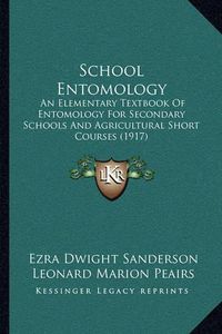 Cover image for School Entomology: An Elementary Textbook of Entomology for Secondary Schools and Agricultural Short Courses (1917)