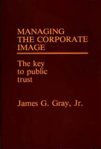 Cover image for Managing the Corporate Image: The Key to Public Trust