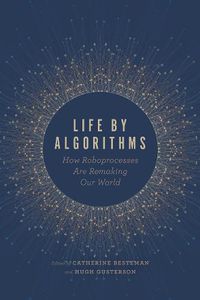 Cover image for Life by Algorithms: How Roboprocesses Are Remaking Our World