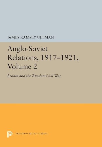 Cover image for Anglo-Soviet Relations, 1917-1921, Volume 2: Britain and the Russian Civil War