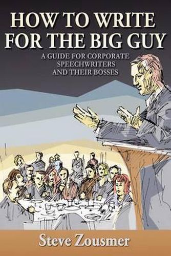 Cover image for How To Write For The Big Guy: A Guide For Corporate Speechwriters and Their Bosses