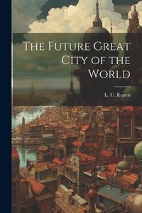 Cover image for The Future Great City of the World