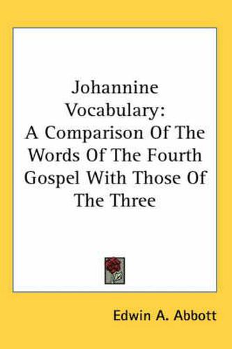 Johannine Vocabulary: A Comparison of the Words of the Fourth Gospel with Those of the Three