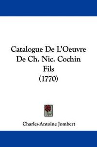 Cover image for Catalogue De L'Oeuvre De Ch. Nic. Cochin Fils (1770)