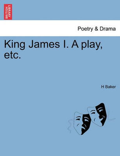 Cover image for King James I. a Play, Etc.