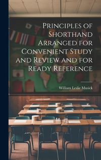 Cover image for Principles of Shorthand Arranged for Convenient Study and Review and for Ready Reference