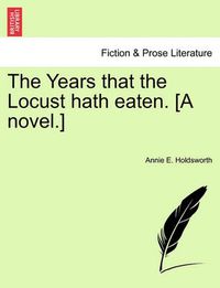 Cover image for The Years That the Locust Hath Eaten. [A Novel.]