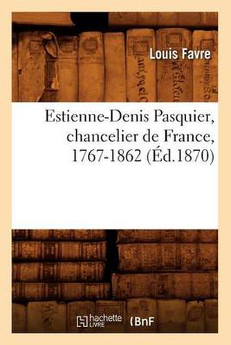 Estienne-Denis Pasquier, Chancelier de France, 1767-1862 (Ed.1870)