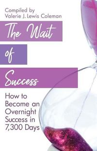 Cover image for The Wait of Success: How to Become an Overnight Success in 7,300 Days