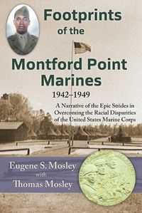 Cover image for Footprints of the Montford Point Marines: A Narrative of the Epic Strides in Overcoming the Racial Disparities of the United States Marine Corps