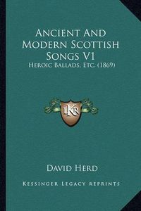 Cover image for Ancient and Modern Scottish Songs V1: Heroic Ballads, Etc. (1869)