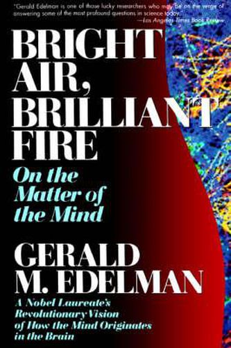 Cover image for Bright Air, Brilliant Fire: On the Matter of the Mind: a Noble Laureate's Revolutionary Vision of How the Mind Originates in the Brain