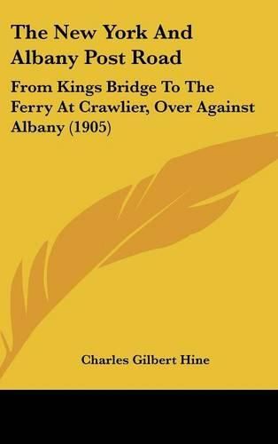 The New York and Albany Post Road: From Kings Bridge to the Ferry at Crawlier, Over Against Albany (1905)