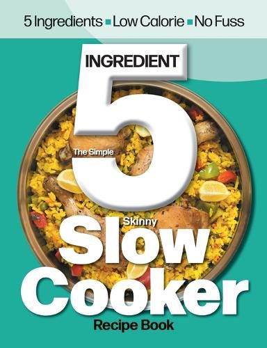 Cover image for The Simple 5 Ingredient Skinny Slow Cooker: 5 Ingredients, Low Calorie, No Fuss