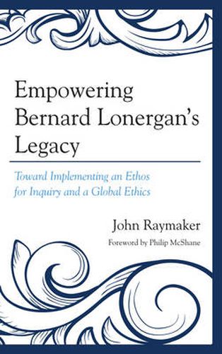 Empowering Bernard Lonergan's Legacy: Toward Implementing an Ethos for Inquiry and a Global Ethics