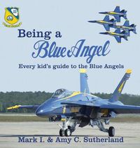 Cover image for Being a Blue Angel: Every Kid's Guide to the Blue Angels