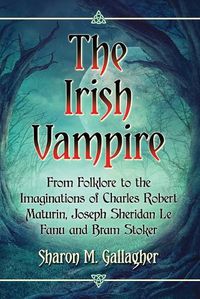 Cover image for The Irish Vampire: From Folklore to the Imaginations of Charles Robert Maturin, Joseph Sheridan Le Fanu and Bram Stoker