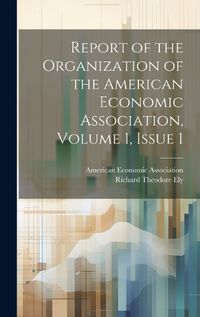 Cover image for Report of the Organization of the American Economic Association, Volume 1, issue 1