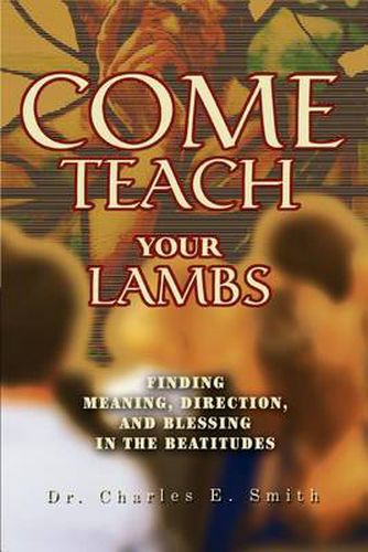 Cover image for Come Teach Your Lambs: Finding Meaning, Direction, and Blessing in the Beatitudes