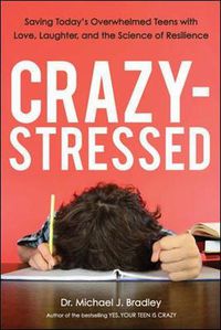 Cover image for Crazy-Stressed: Saving Today's Overwhelmed Teens with Love, Laughter, and the Science of Resilience