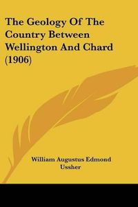 Cover image for The Geology of the Country Between Wellington and Chard (1906)