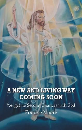 A New and Living Way Coming Soon: You Get No Second Chances with God