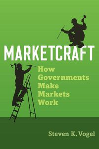 Cover image for Marketcraft: How Governments Make Markets Work