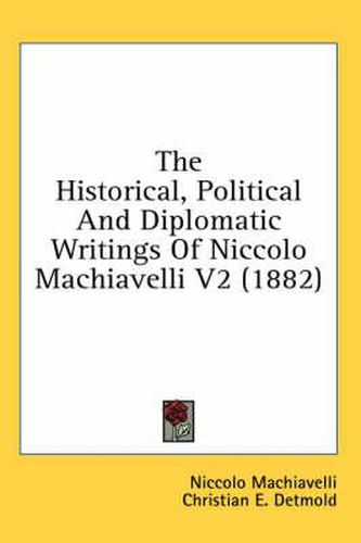 Cover image for The Historical, Political and Diplomatic Writings of Niccolo Machiavelli V2 (1882)