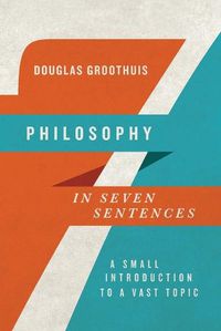 Cover image for Philosophy in Seven Sentences - A Small Introduction to a Vast Topic