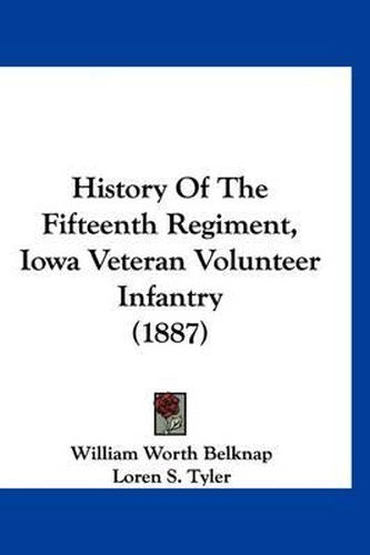 Cover image for History of the Fifteenth Regiment, Iowa Veteran Volunteer Infantry (1887)