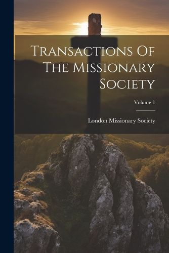 Cover image for Transactions Of The Missionary Society; Volume 1