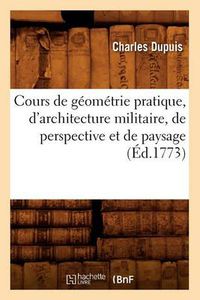 Cover image for Cours de Geometrie Pratique, d'Architecture Militaire, de Perspective Et de Paysage (Ed.1773)