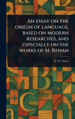 Cover image for An Essay on the Origin of Language, Based on Modern Researches, and Especially on the Works of M. Renan