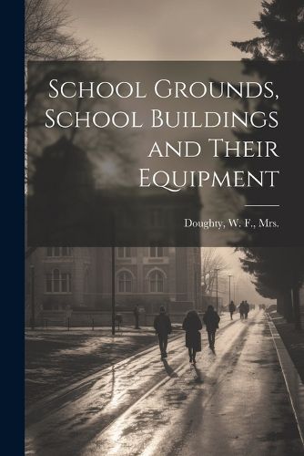 Cover image for School Grounds, School Buildings and Their Equipment