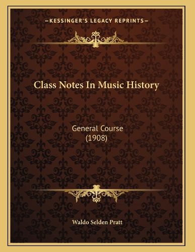 Cover image for Class Notes in Music History: General Course (1908)