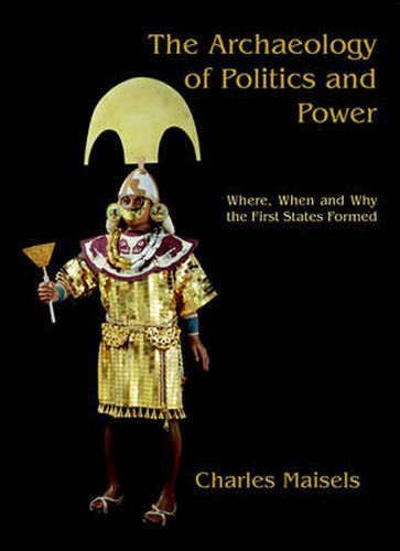 Cover image for The Archaeology of Politics and Power: Where, When and Why the First States Formed