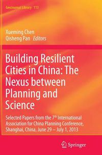 Cover image for Building Resilient Cities in China: The Nexus between Planning and Science: Selected Papers from the 7th International Association for China Planning Conference, Shanghai, China, June 29 - July 1, 2013