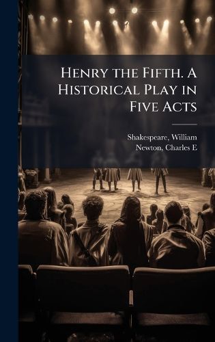Cover image for Henry the Fifth. A Historical Play in Five Acts