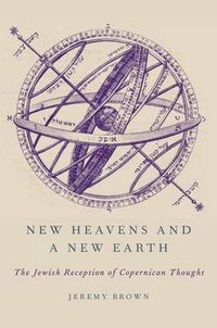 Cover image for New Heavens and a New Earth: The Jewish Reception of Copernican Thought