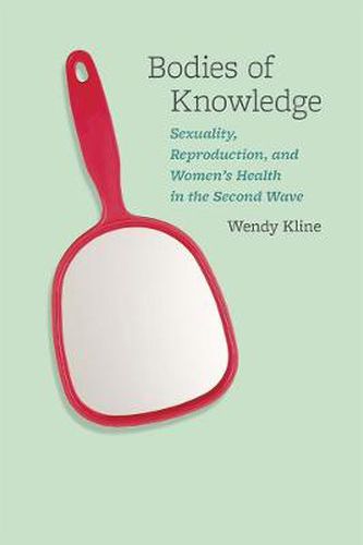 Cover image for Bodies of Knowledge: Sexuality, Reproduction, and Women's Health in the Second Wave