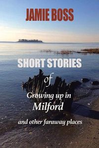 Cover image for Short Stories of Growing up in Milford and Other Faraway Places