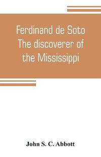 Cover image for Ferdinand de Soto. The discoverer of the Mississippi