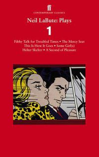 Cover image for Neil LaBute: Plays 1: Filthy Talk for Troubled Times; The Mercy Seat; Some Girl(s); This Is How It Goes; Helter Skelter; A Second of Pleasure