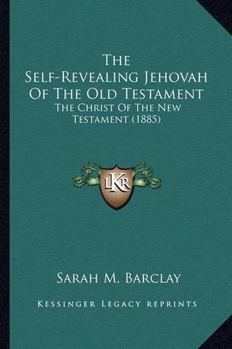 The Self-Revealing Jehovah of the Old Testament: The Christ of the New Testament (1885)